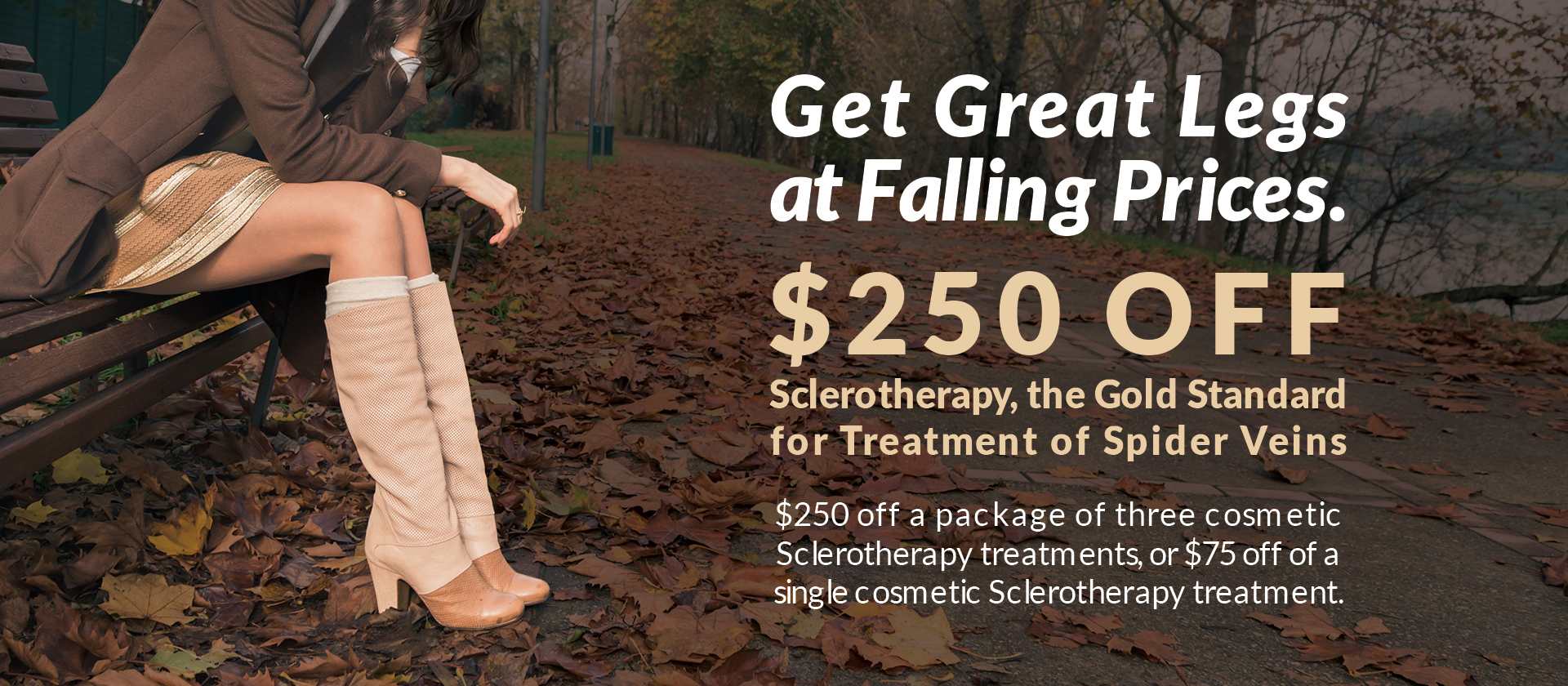 $250 OFF Sclerotherapy, the gold standard for treatment of spider veins.